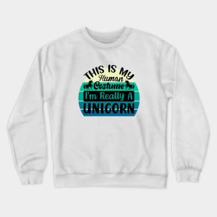 This is my human costume, I'm really a Unicorn Crewneck Sweatshirt